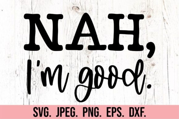 Nah I m Good SVG - Sarcastic Quote Graphics for Crafts